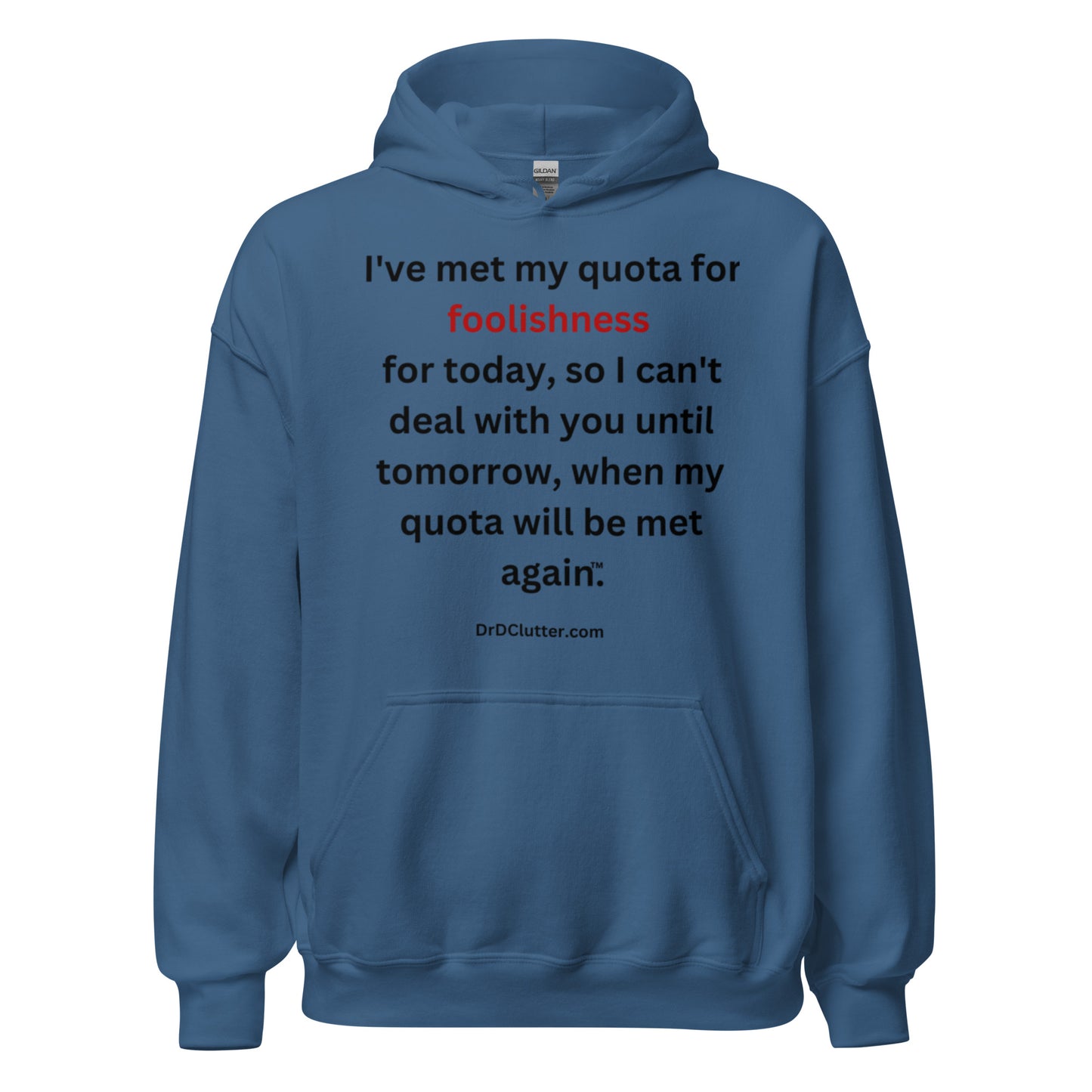 I've met my quota for foolishness for today, so I can't deal with you until tomorrow, when my quota will be met again™.-Unisex Hoodie