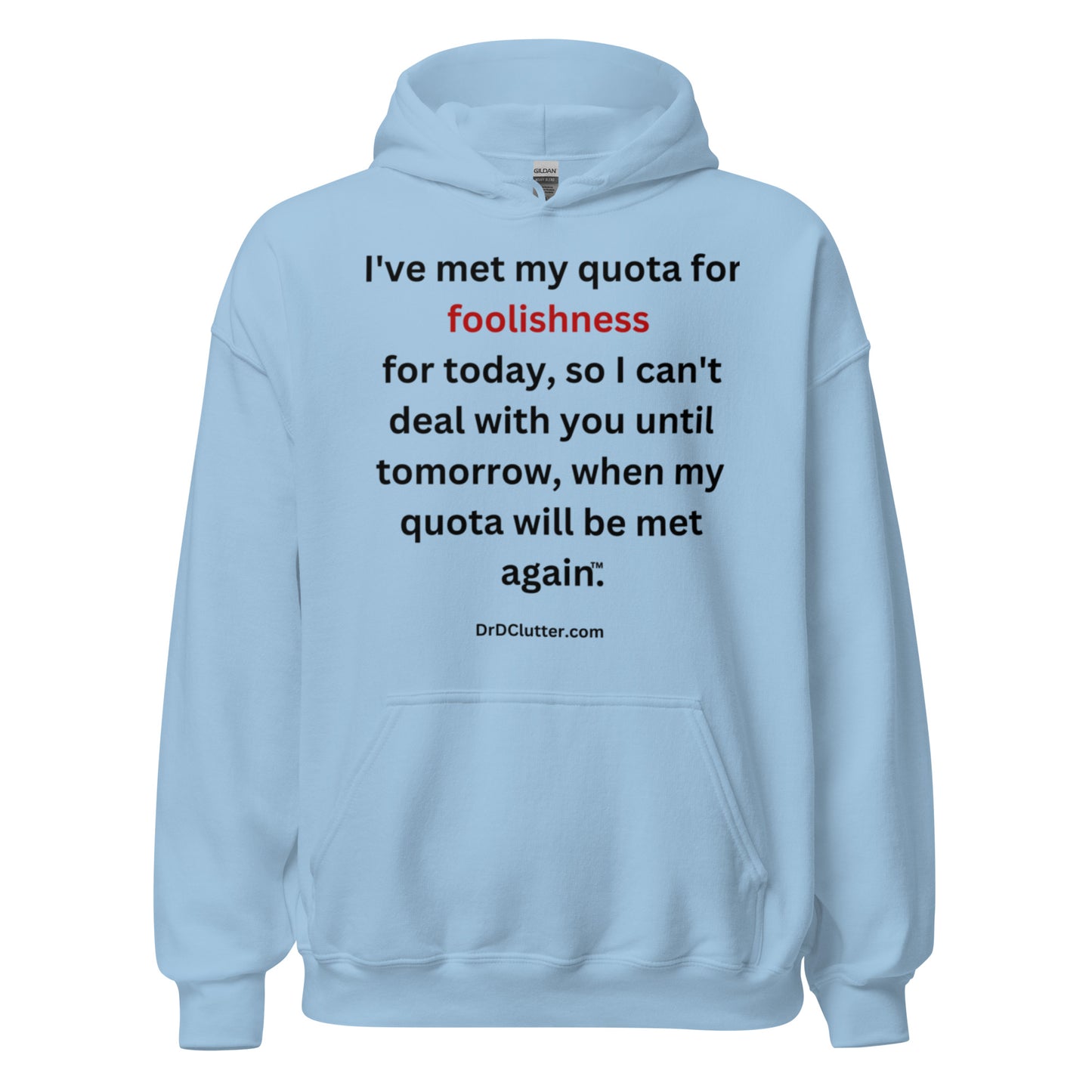 I've met my quota for foolishness for today, so I can't deal with you until tomorrow, when my quota will be met again™.-Unisex Hoodie