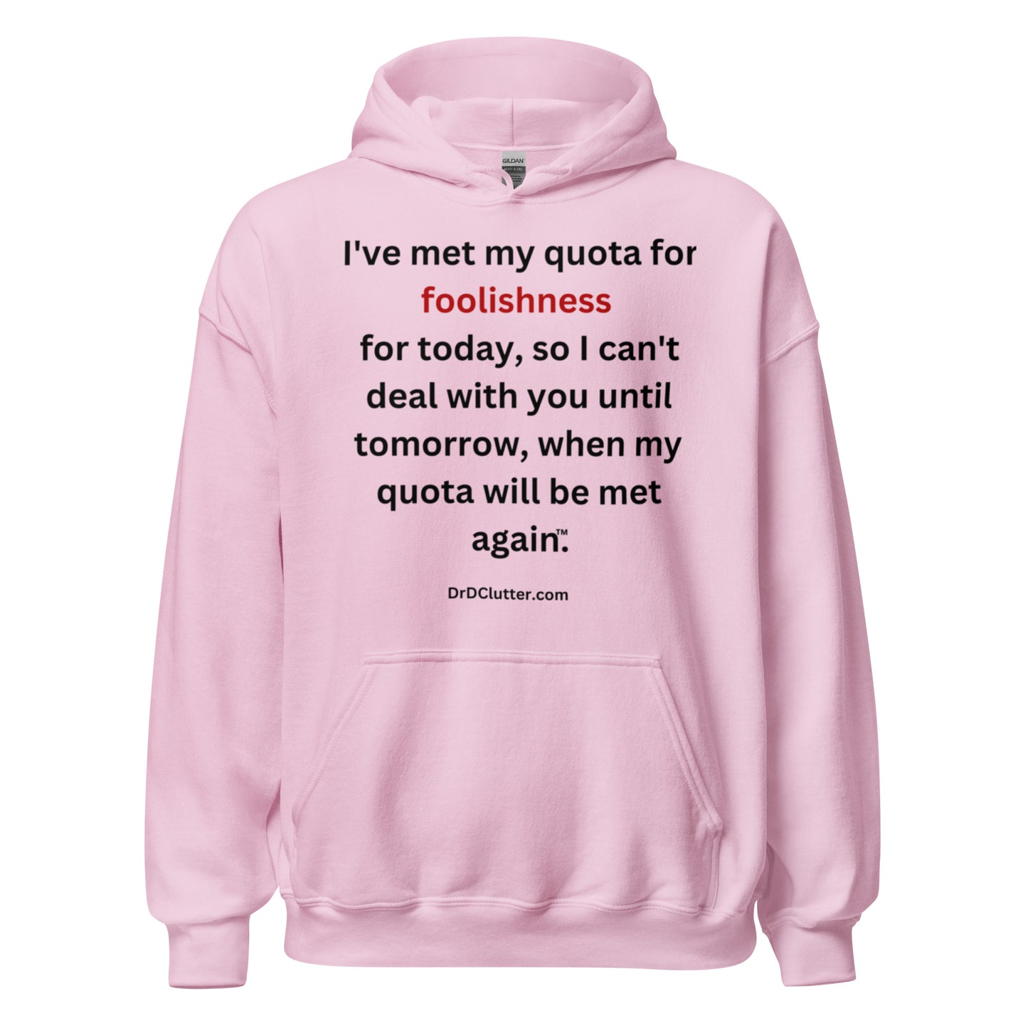 I've met my quota for foolishness for today, so I can't deal with you until tomorrow, when my quota will be met again™.-Unisex Hoodie