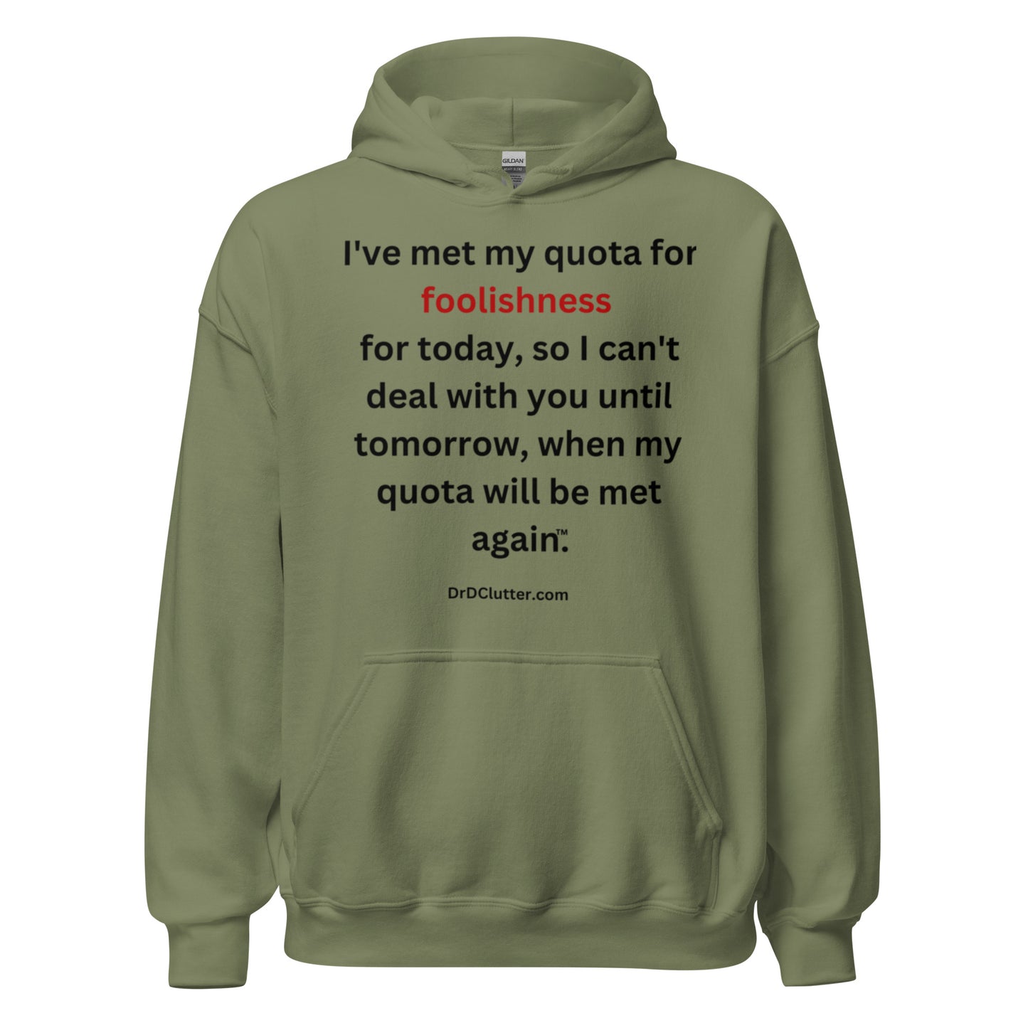 I've met my quota for foolishness for today, so I can't deal with you until tomorrow, when my quota will be met again™.-Unisex Hoodie
