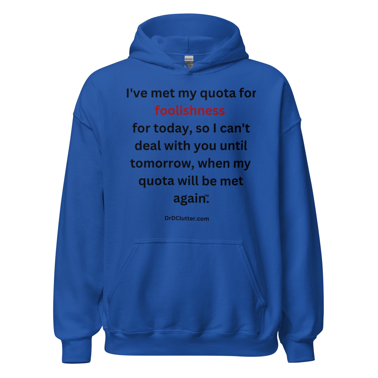 I've met my quota for foolishness for today, so I can't deal with you until tomorrow, when my quota will be met again™.-Unisex Hoodie