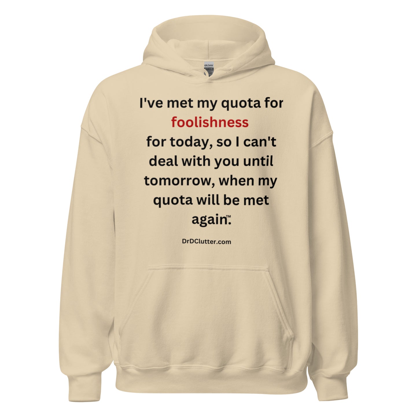 I've met my quota for foolishness for today, so I can't deal with you until tomorrow, when my quota will be met again™.-Unisex Hoodie