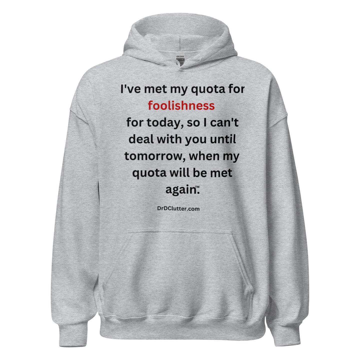 I've met my quota for foolishness for today, so I can't deal with you until tomorrow, when my quota will be met again™.-Unisex Hoodie