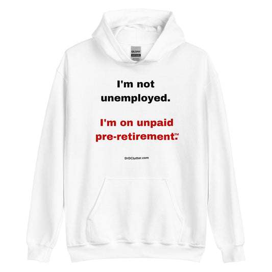 I'm not unemployed, I'm on unpaid pre-retirement™.-Unisex Hoodie Sweatshirt