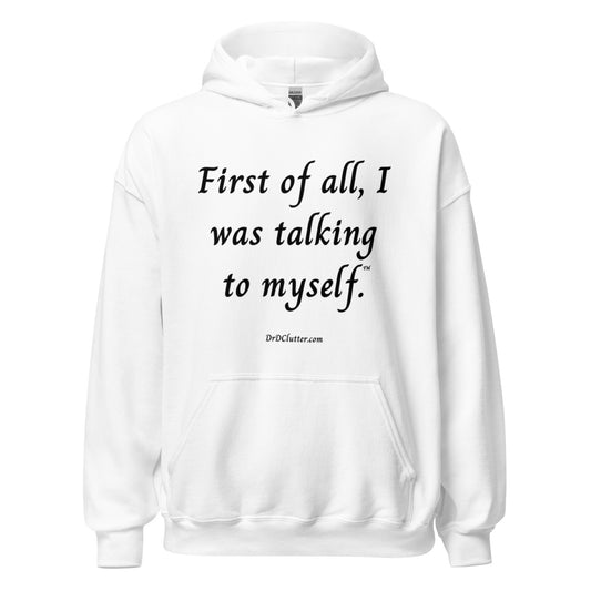 First of all, I was talking to myself™.-Unisex Hoodie Sweatshirt