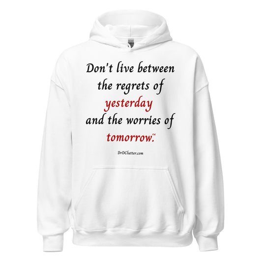 Don't live between the regrets of yesterday and the worries of tomorrow™.-Unisex Hoodie Sweatshirt