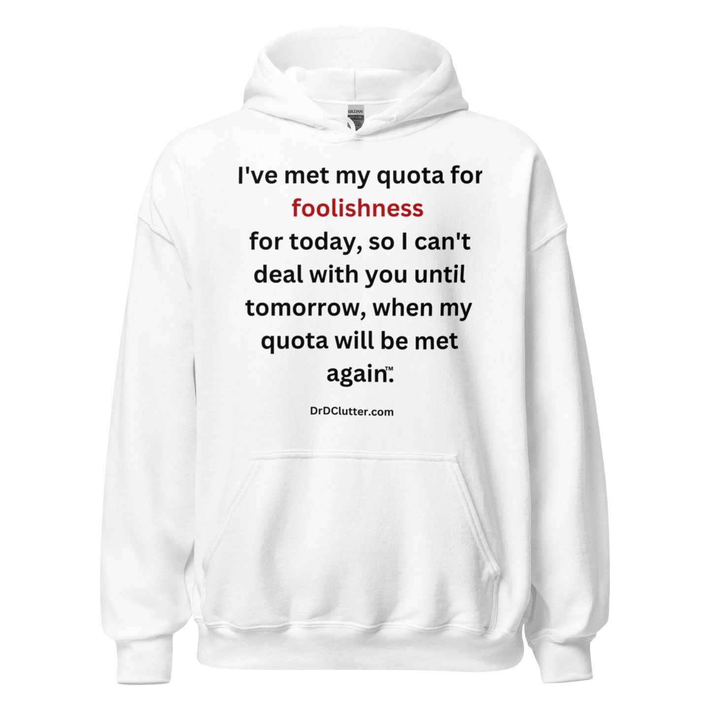 I've met my quota for foolishness for today, so I can't deal with you until tomorrow, when my quota will be met again™.-Unisex Hoodie