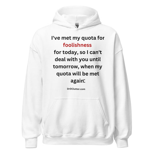 I've met my quota for foolishness for today, so I can't deal with you until tomorrow, when my quota will be met again™.-Unisex Hoodie