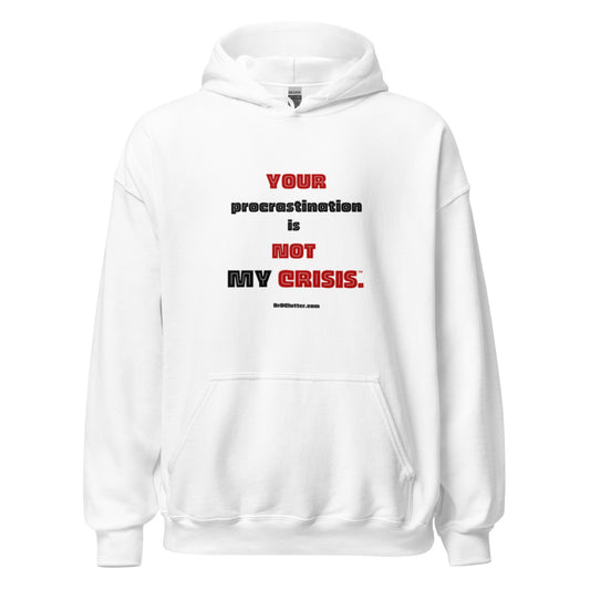 Your Procrastination is NOT MY CRISIS™.-Unisex Hoodie Sweatshirt