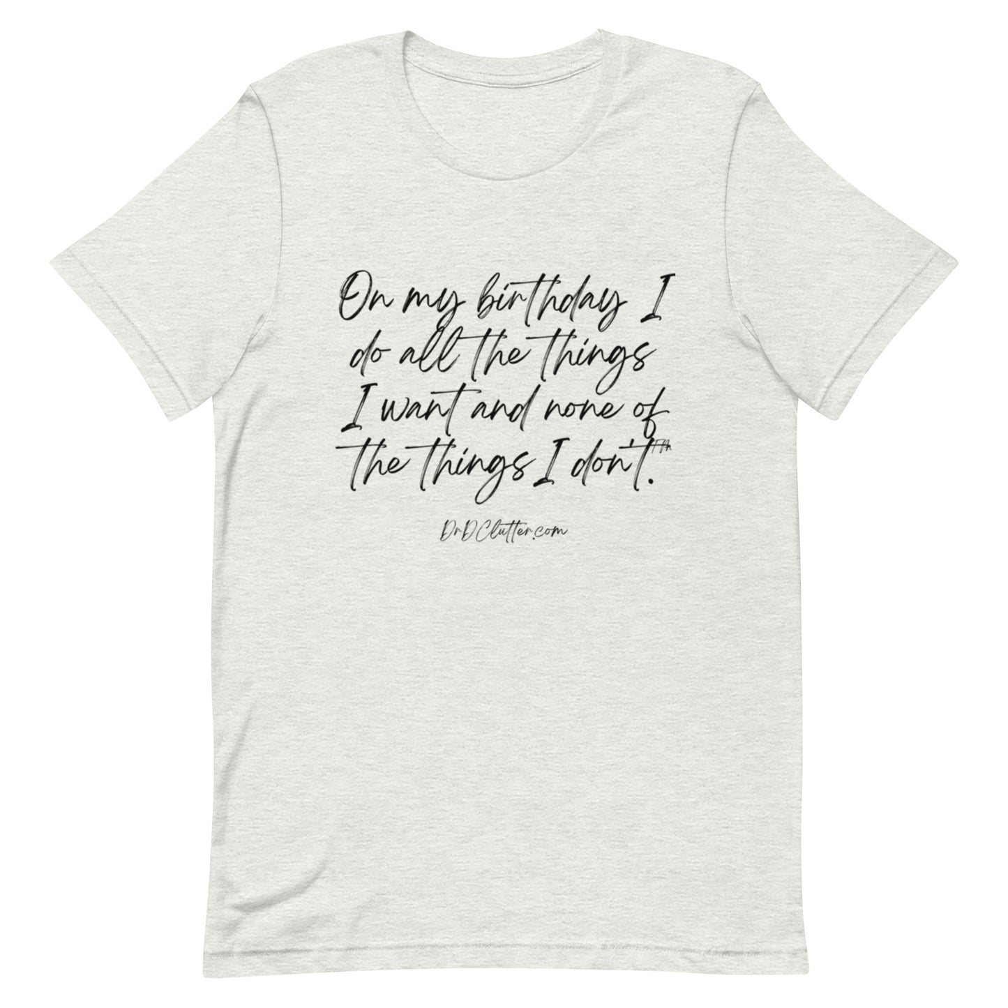 On my birthday I do all the things I want and none of the things I don't™.-Unisex Premium T-Shirt