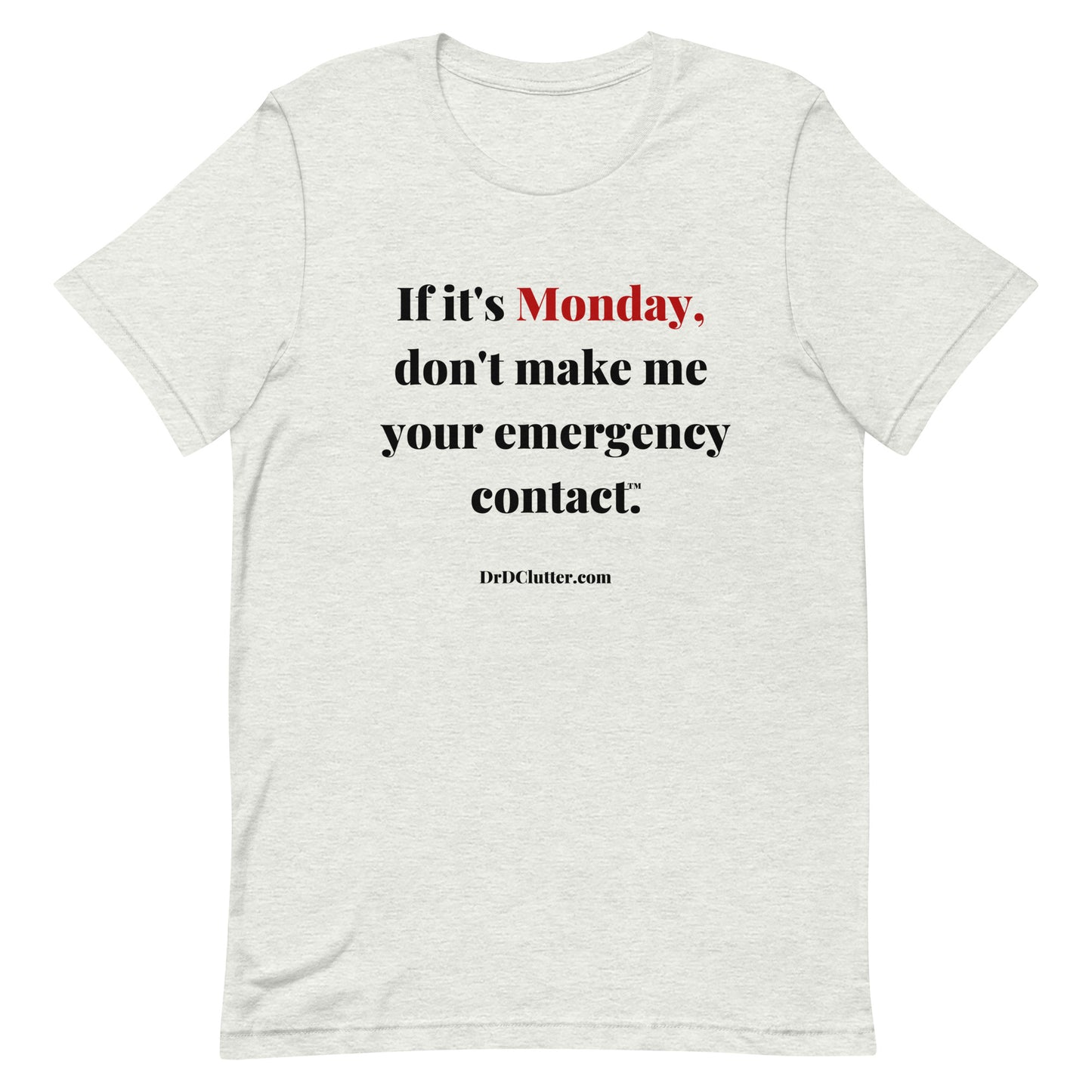 If it's Monday, don't make me your emergency contact™.-Unisex Premium T-Shirt