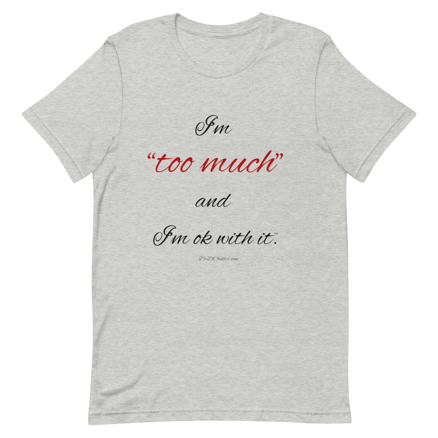 I'm "too much" and I'm ok with it™.-Unisex Premium T-Shirt