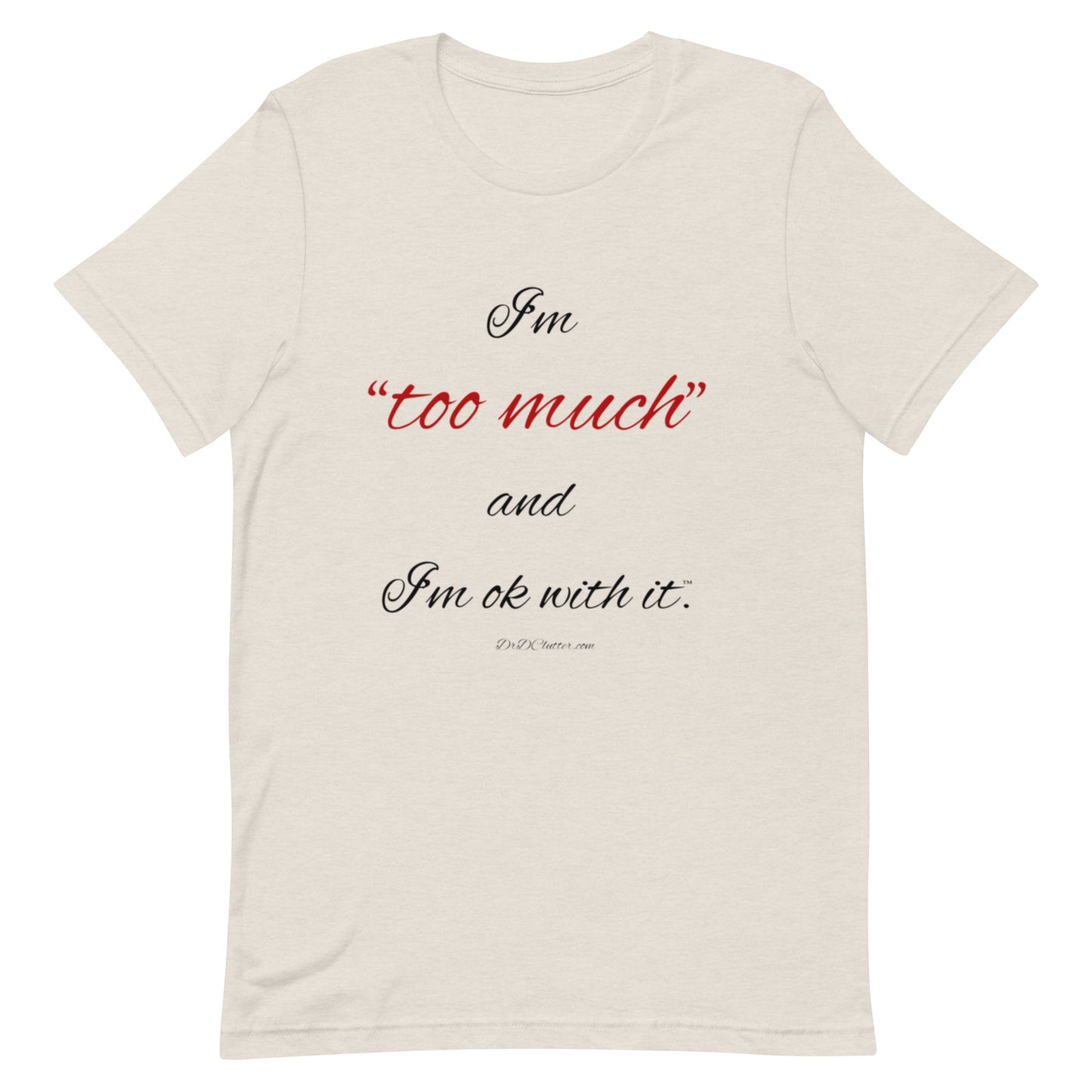 I'm "too much" and I'm ok with it™.-Unisex Premium T-Shirt