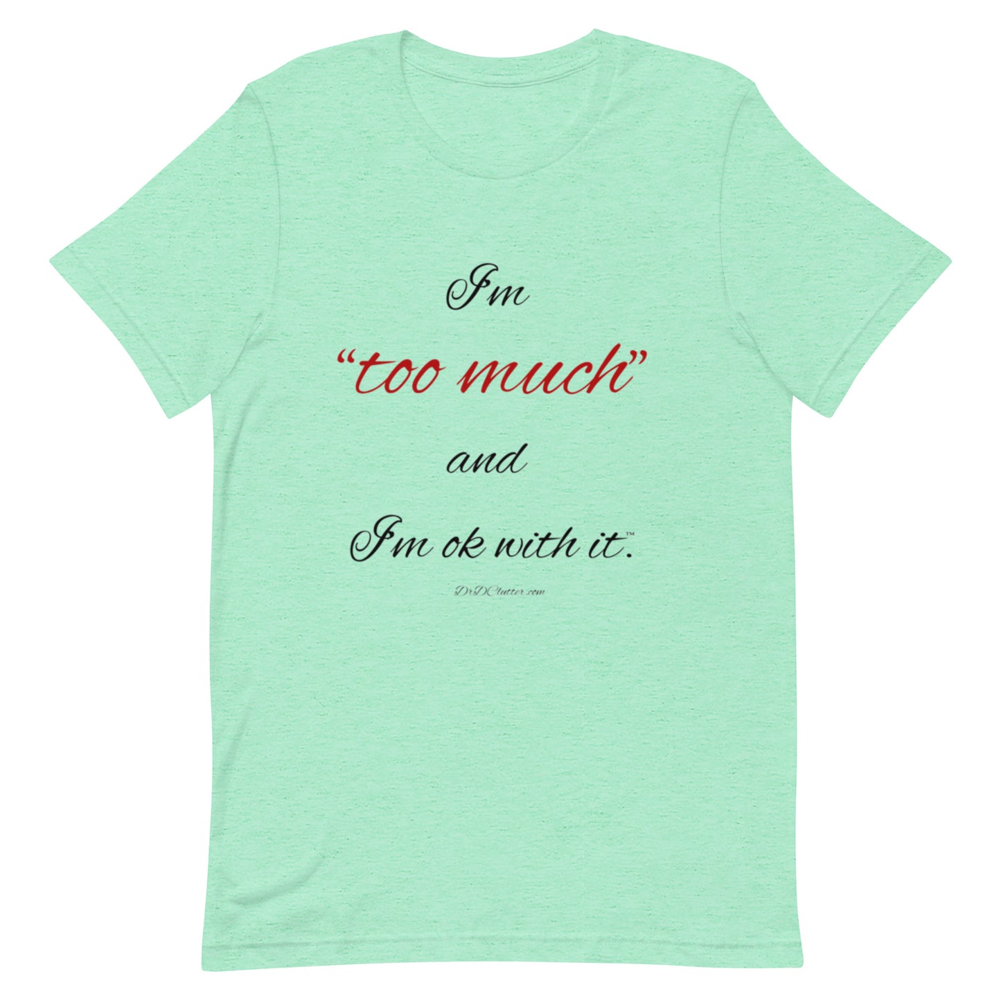 I'm "too much" and I'm ok with it™.-Unisex Premium T-Shirt