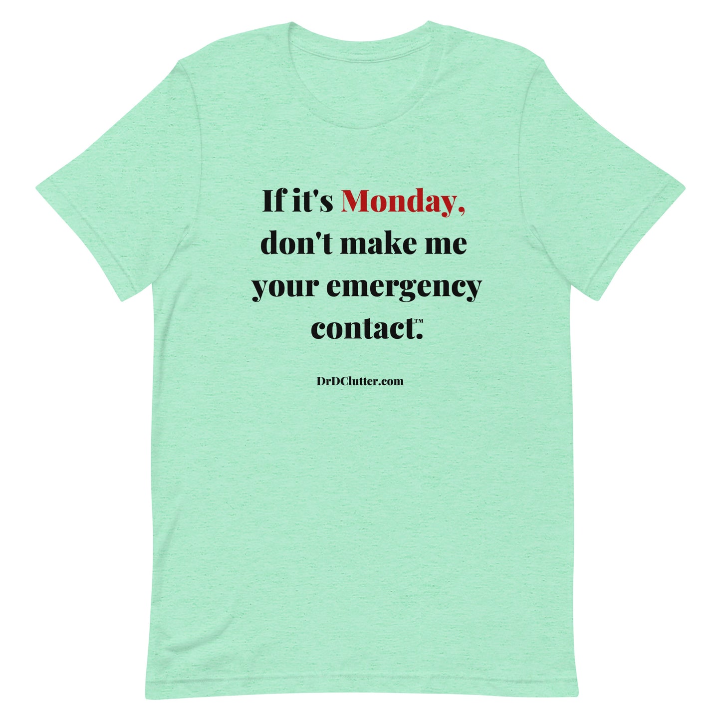 If it's Monday, don't make me your emergency contact™.-Unisex Premium T-Shirt