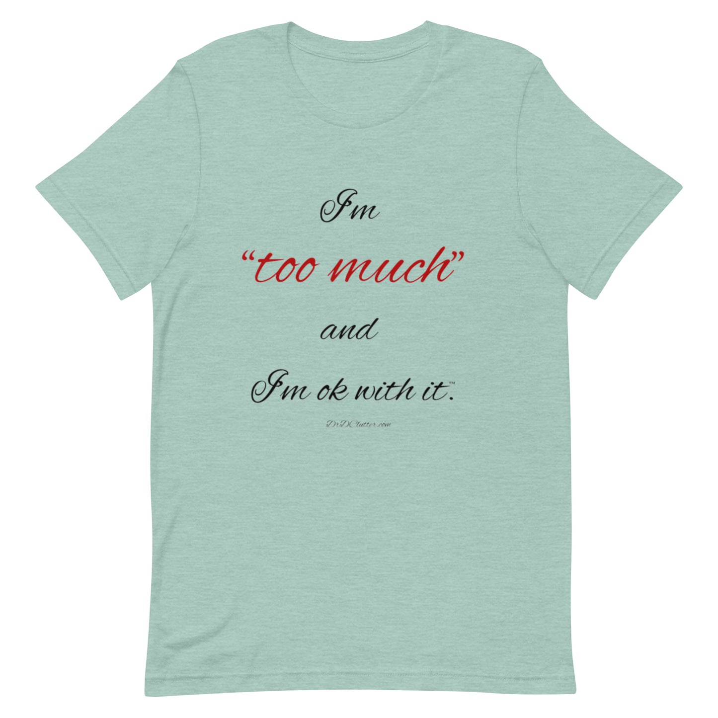 I'm "too much" and I'm ok with it™.-Unisex Premium T-Shirt