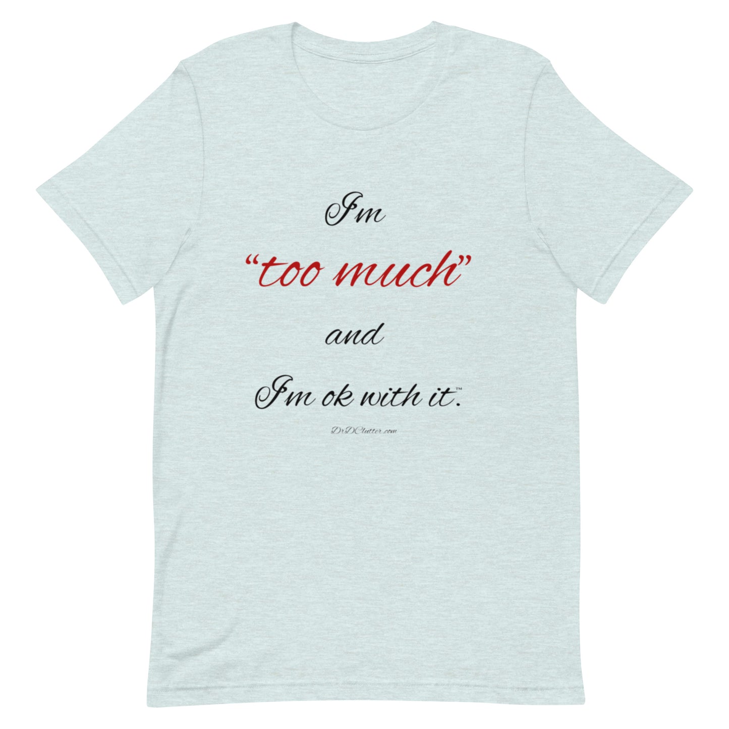 I'm "too much" and I'm ok with it™.-Unisex Premium T-Shirt