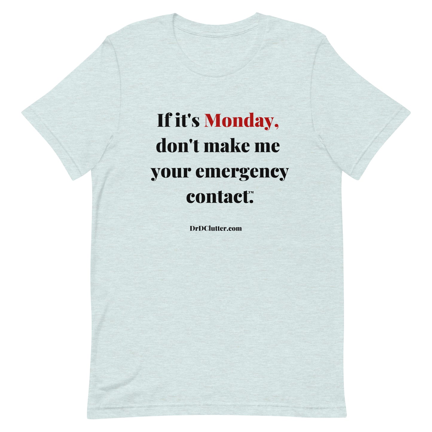 If it's Monday, don't make me your emergency contact™.-Unisex Premium T-Shirt