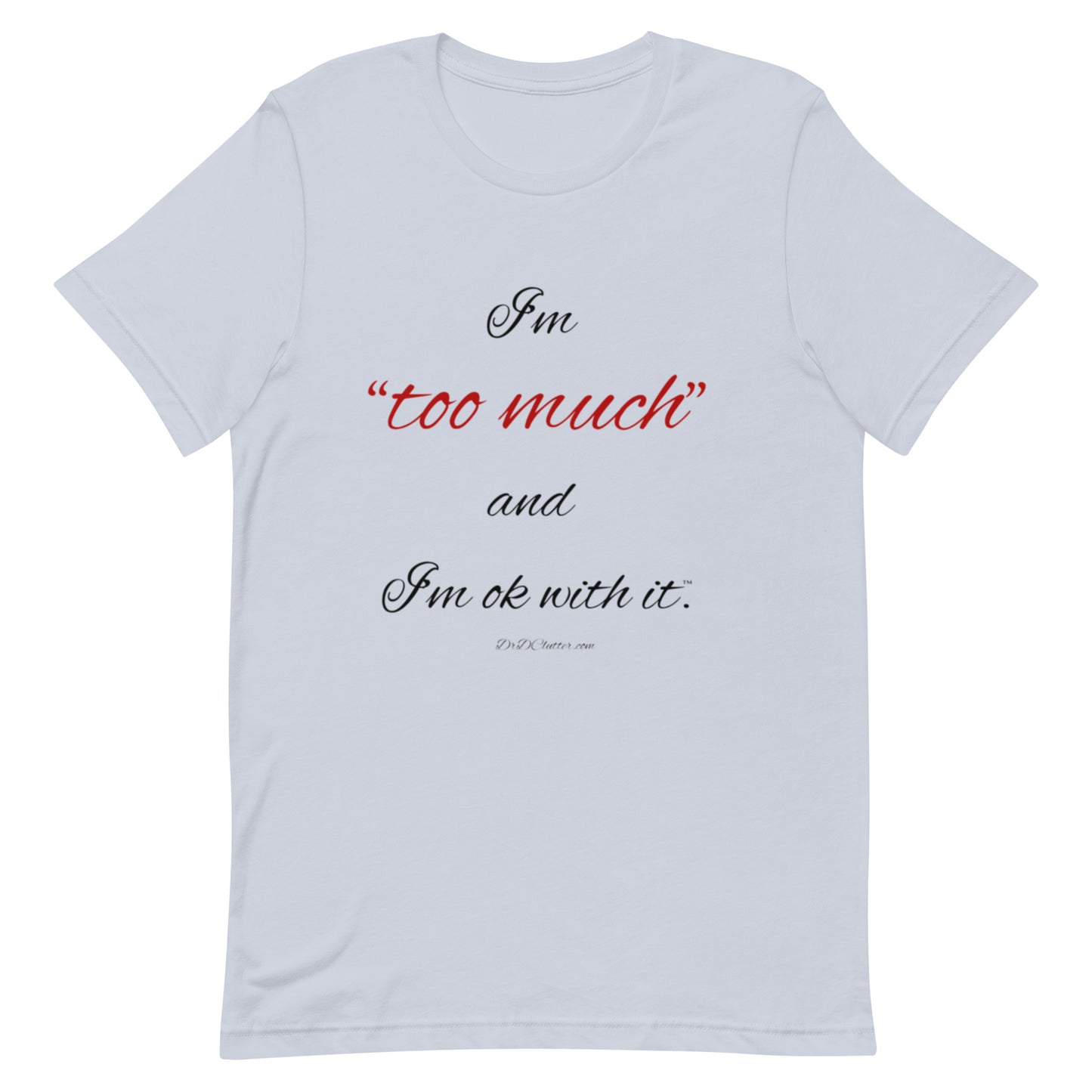 I'm "too much" and I'm ok with it™.-Unisex Premium T-Shirt