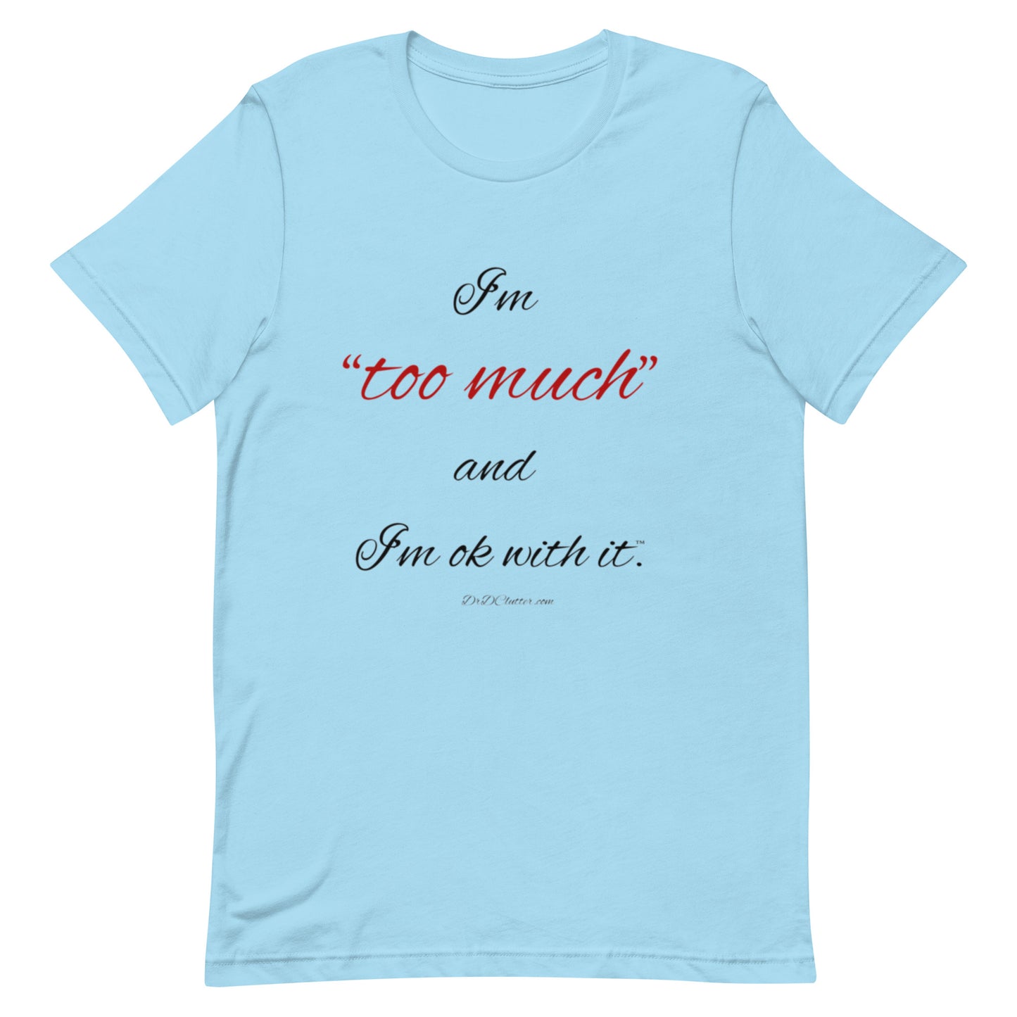 I'm "too much" and I'm ok with it™.-Unisex Premium T-Shirt
