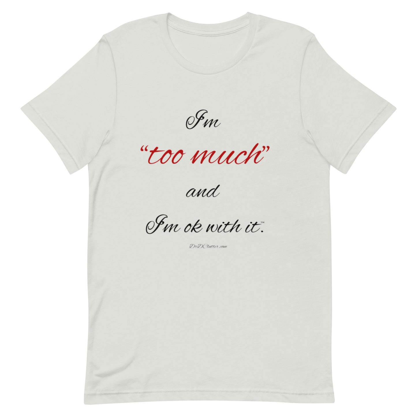 I'm "too much" and I'm ok with it™.-Unisex Premium T-Shirt