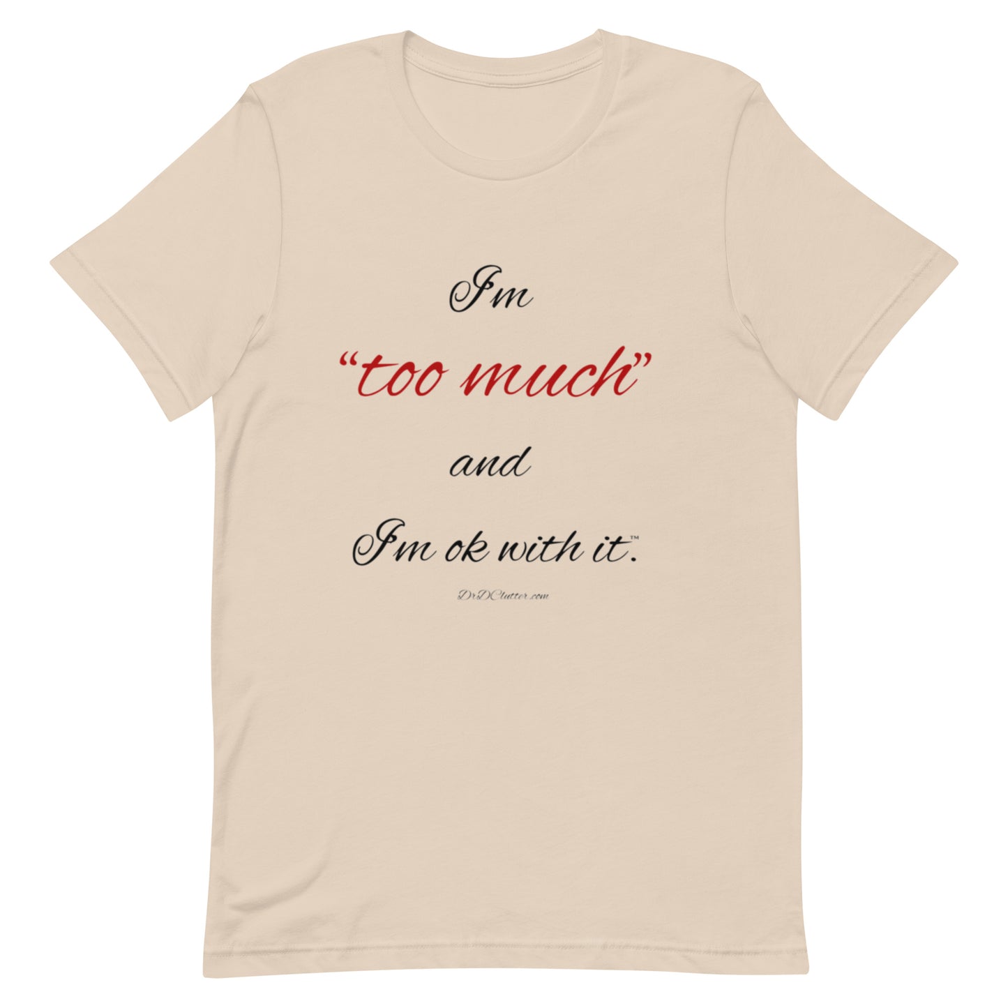 I'm "too much" and I'm ok with it™.-Unisex Premium T-Shirt