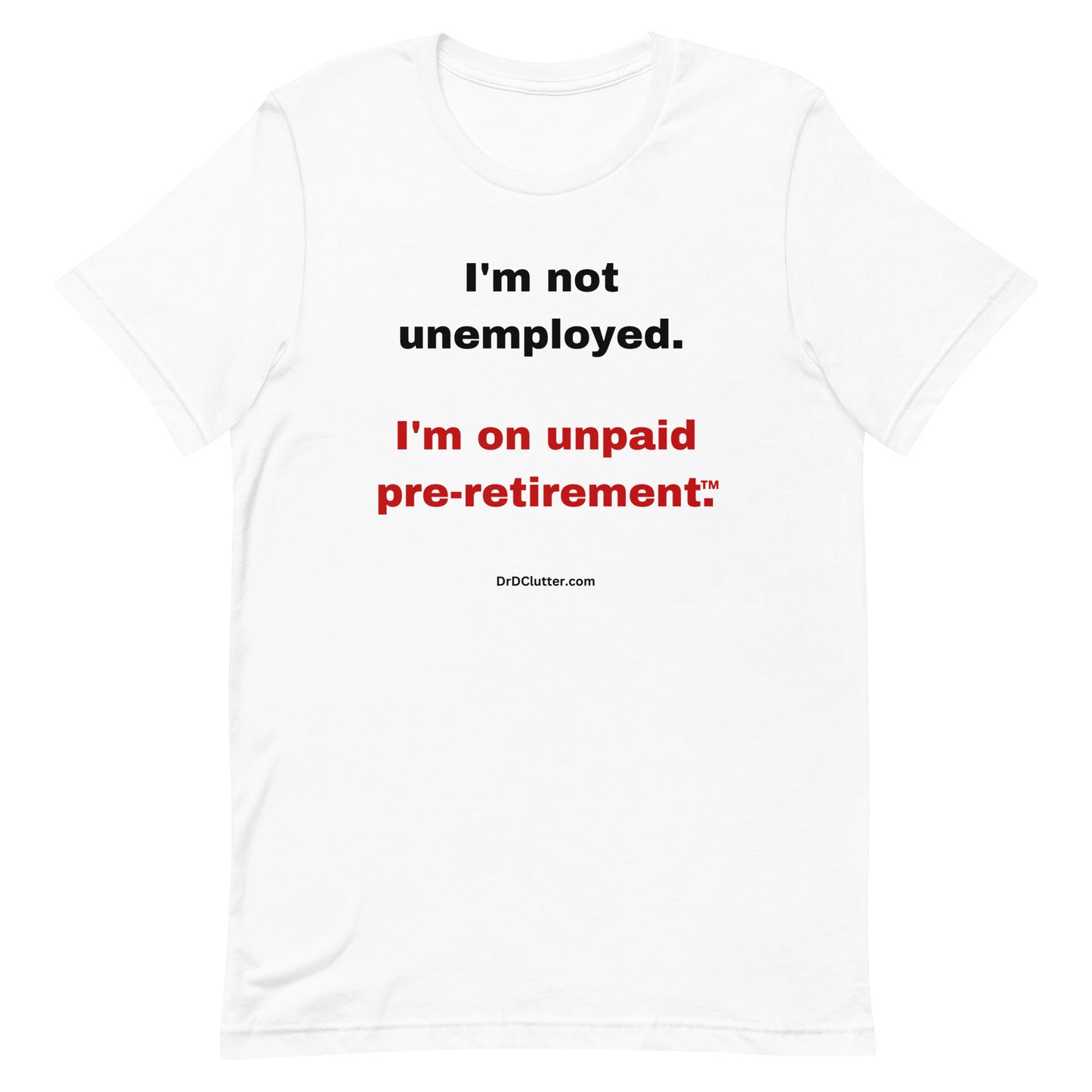 I'm not unemployed, I'm on unpaid pre-retirement™.-Unisex Premium T-Shirt