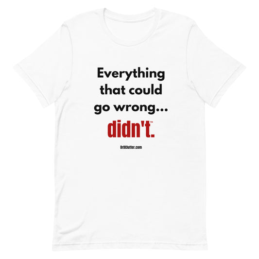 Everything that could go wrong...didn't™.-Unisex Premium T-Shirt