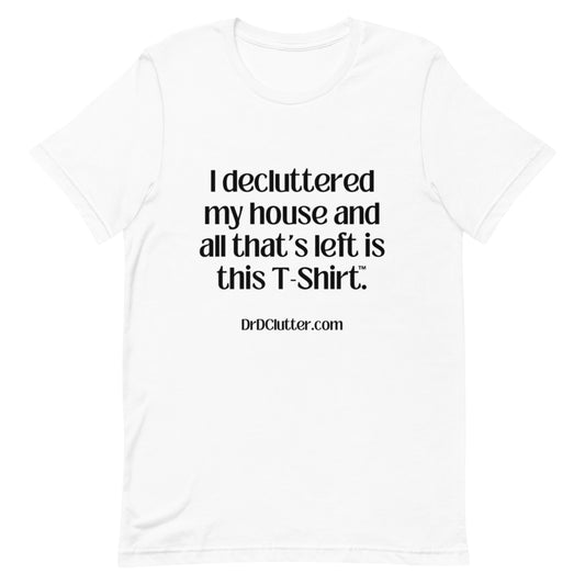 I decluttered my house and all that's left is this T-Shirt™.-Unisex Premium T-Shirt