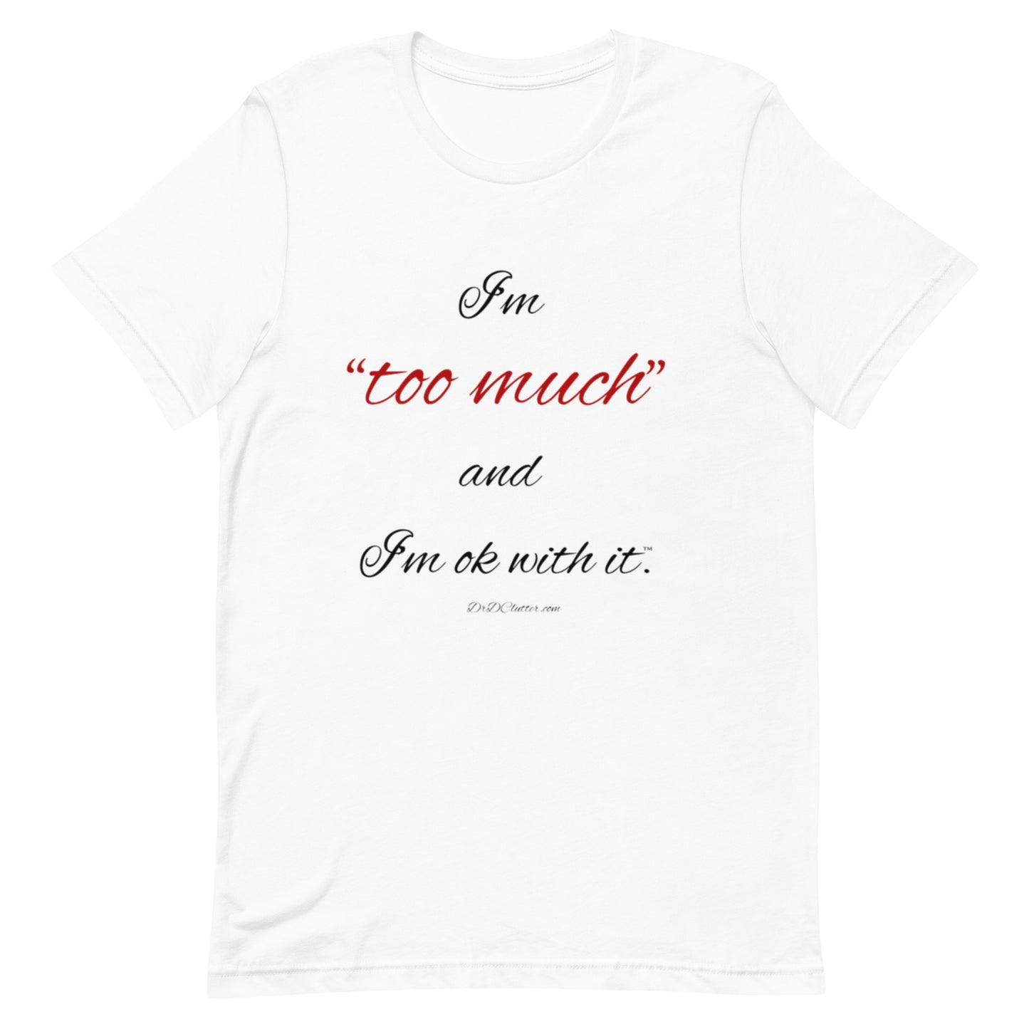 I'm "too much" and I'm ok with it™.-Unisex Premium T-Shirt