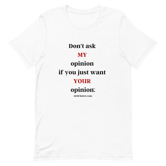 Don't ask MY opinion if you just want YOUR opinion™.-Unisex Premium T-Shirt