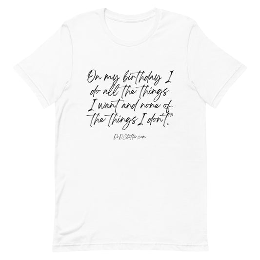 On my birthday I do all the things I want and none of the things I don't™.-Unisex Premium T-Shirt