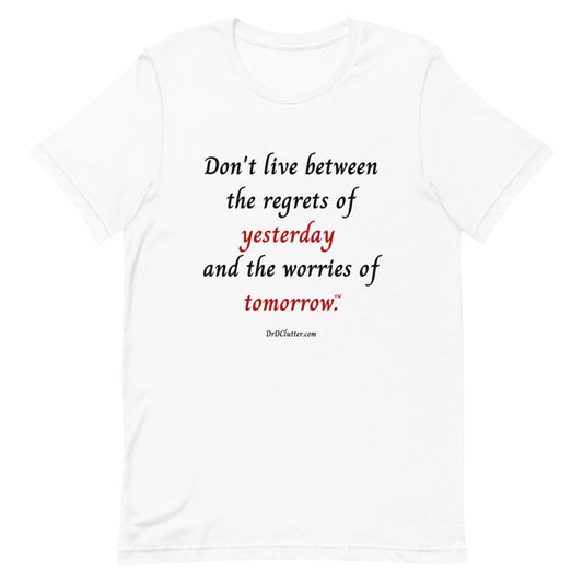 Don't live between the regrets of yesterday and the worries of tomorrow™.-Unisex Premium T-Shirt