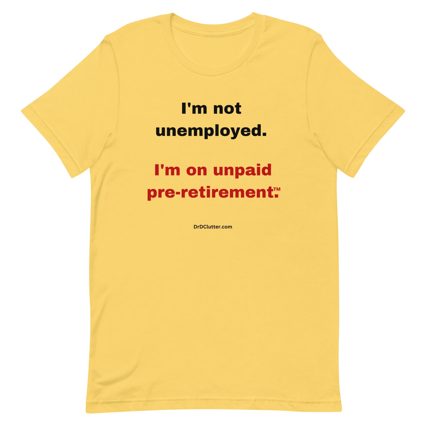 I'm not unemployed, I'm on unpaid pre-retirement™.-Unisex Premium T-Shirt