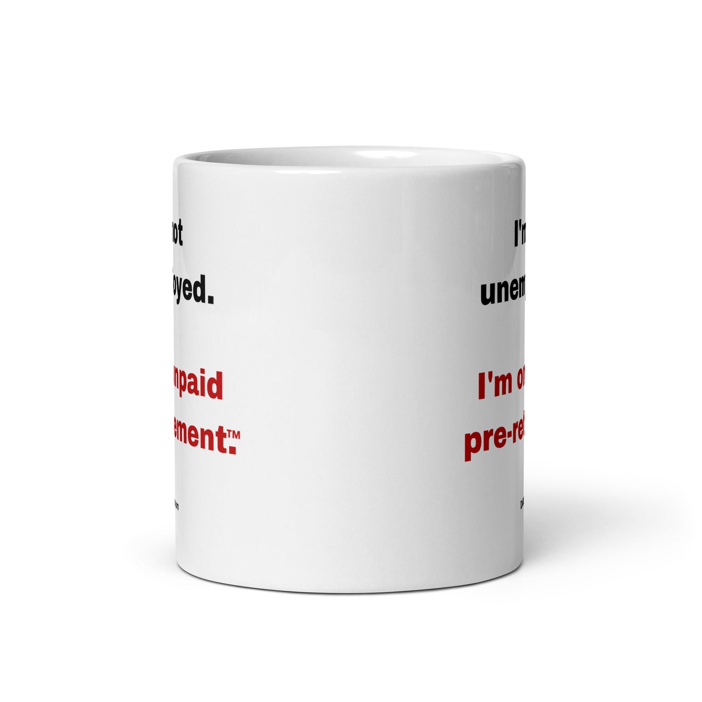 I'm not unemployed, I'm on unpaid pre-retirement™.-Mug 11 oz or 15 oz