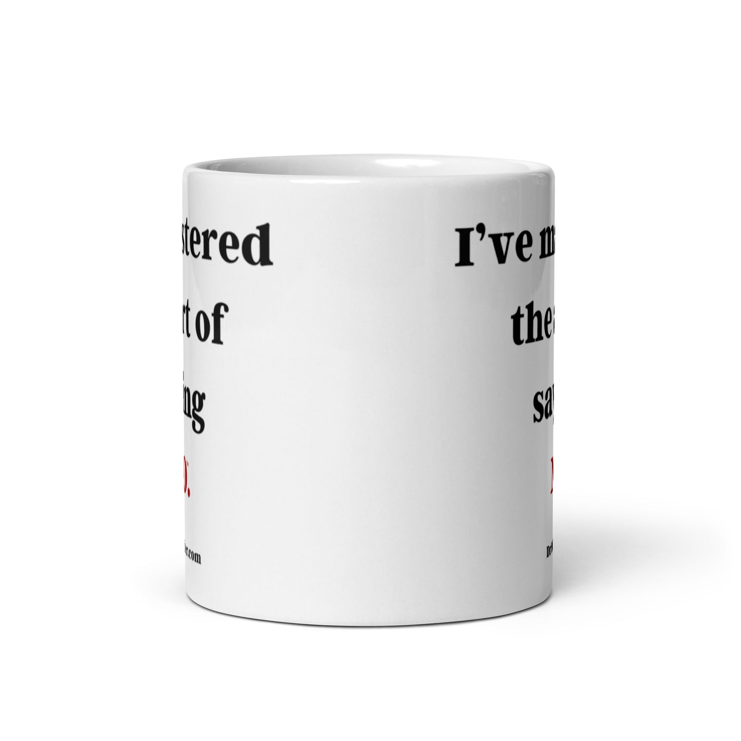 I’ve mastered the art of saying NO™.-Mug 11 oz or 15 oz