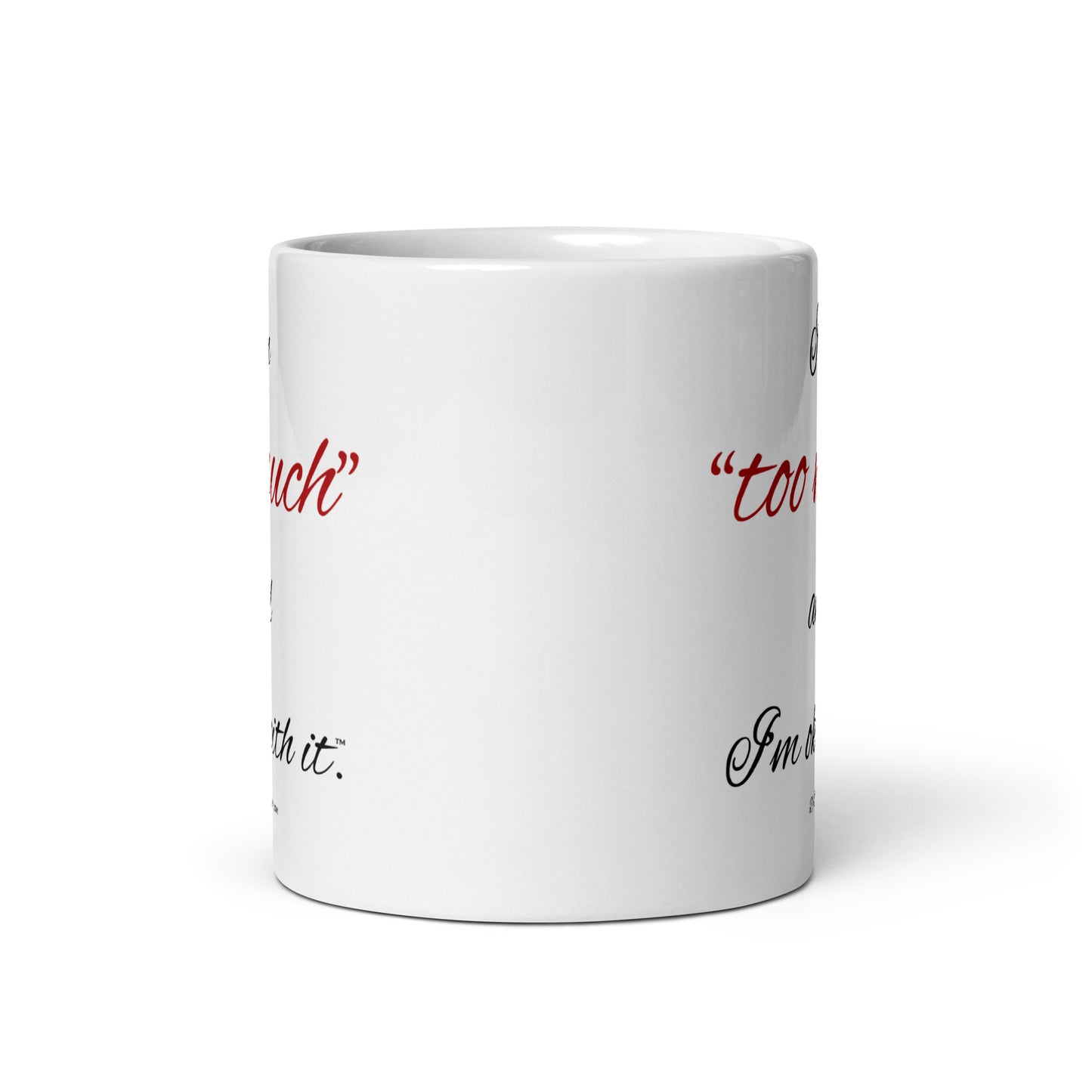 I'm "too much" and I'm ok with it™.-Mug 11 oz or 15 oz