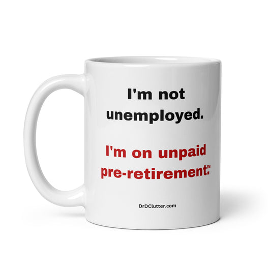 I'm not unemployed, I'm on unpaid pre-retirement™.-Mug 11 oz or 15 oz