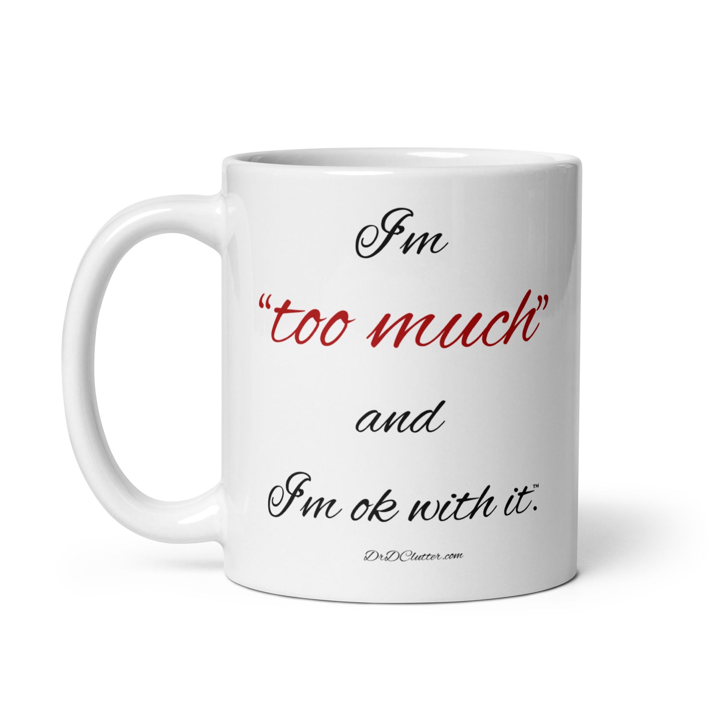 I'm "too much" and I'm ok with it™.-Mug 11 oz or 15 oz