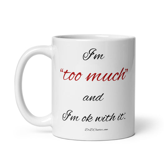 I'm "too much" and I'm ok with it™.-Mug 11 oz or 15 oz
