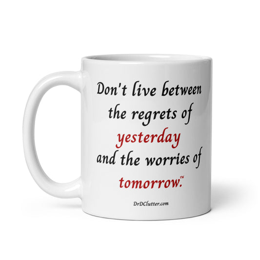 Don't live between the regrets of yesterday and the worries of tomorrow™.-Mug 11 oz or 15 oz