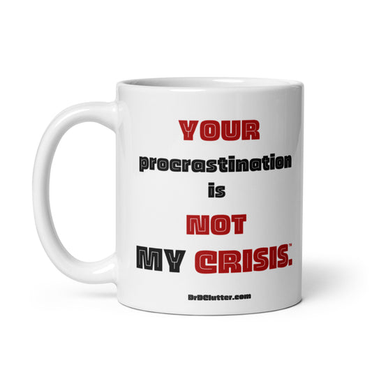 Your procrastination is NOT MY CRISIS™.-Mug 11 oz or 15 oz