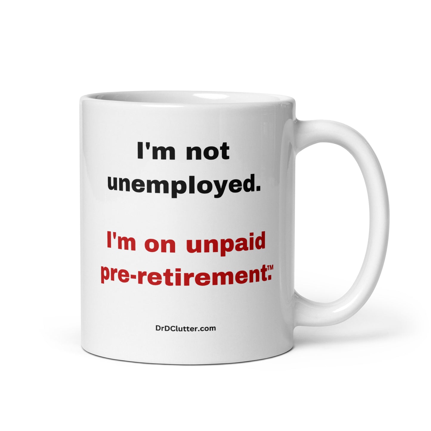 I'm not unemployed, I'm on unpaid pre-retirement™.-Mug 11 oz or 15 oz