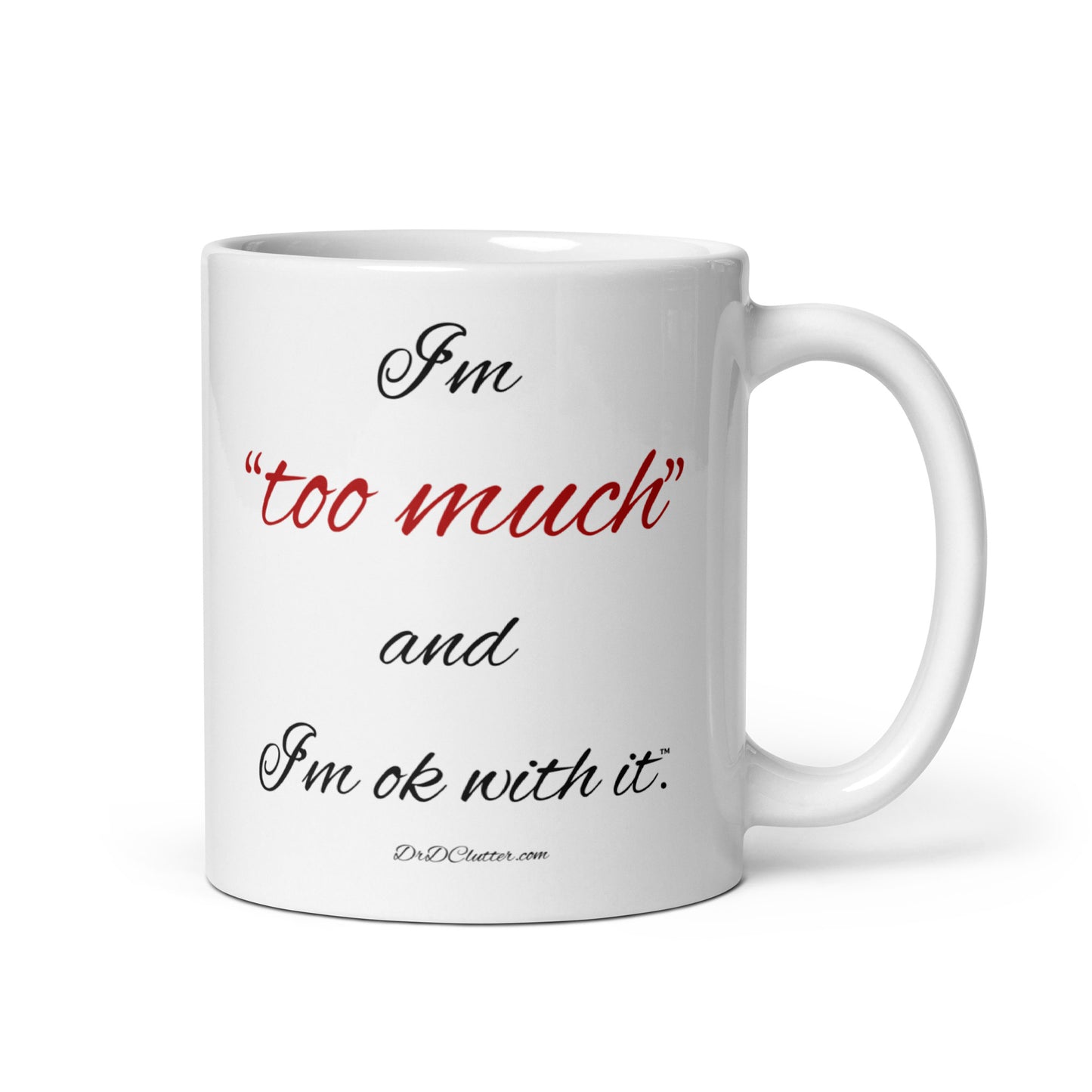 I'm "too much" and I'm ok with it™.-Mug 11 oz or 15 oz