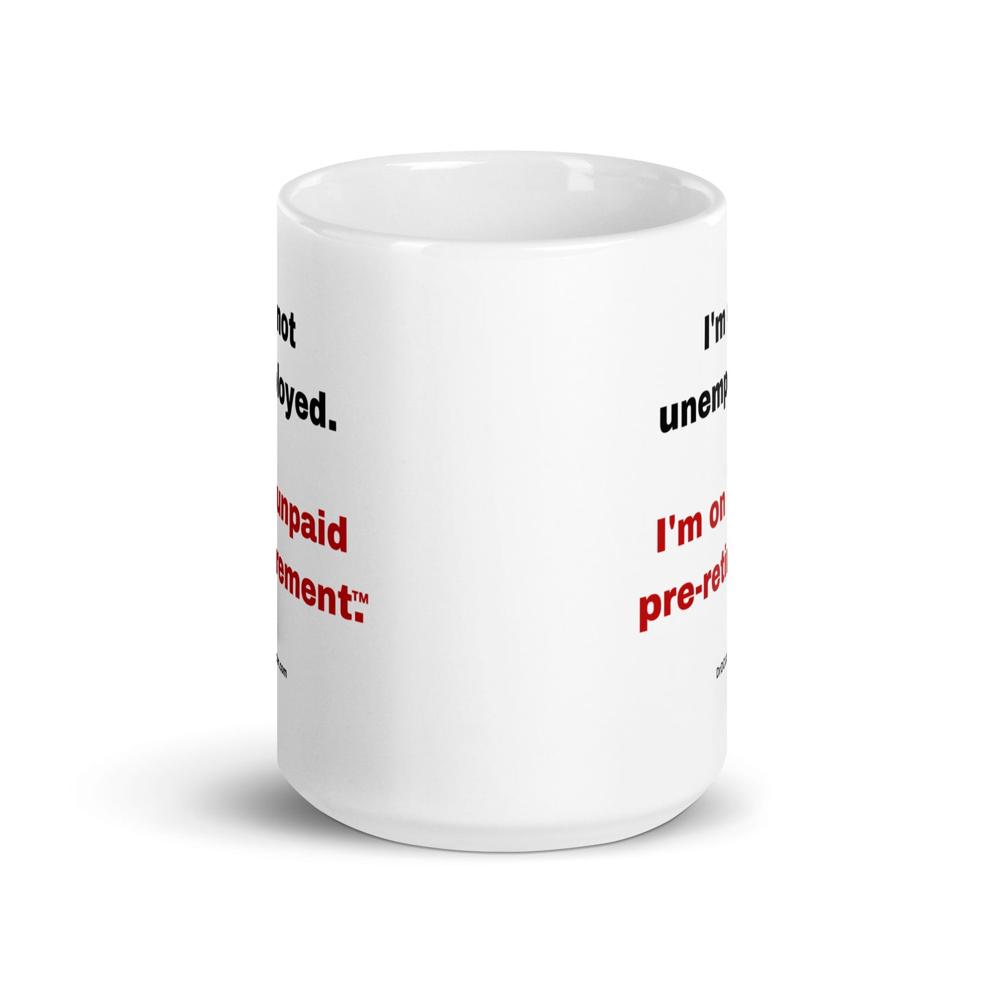 I'm not unemployed, I'm on unpaid pre-retirement™.-Mug 11 oz or 15 oz