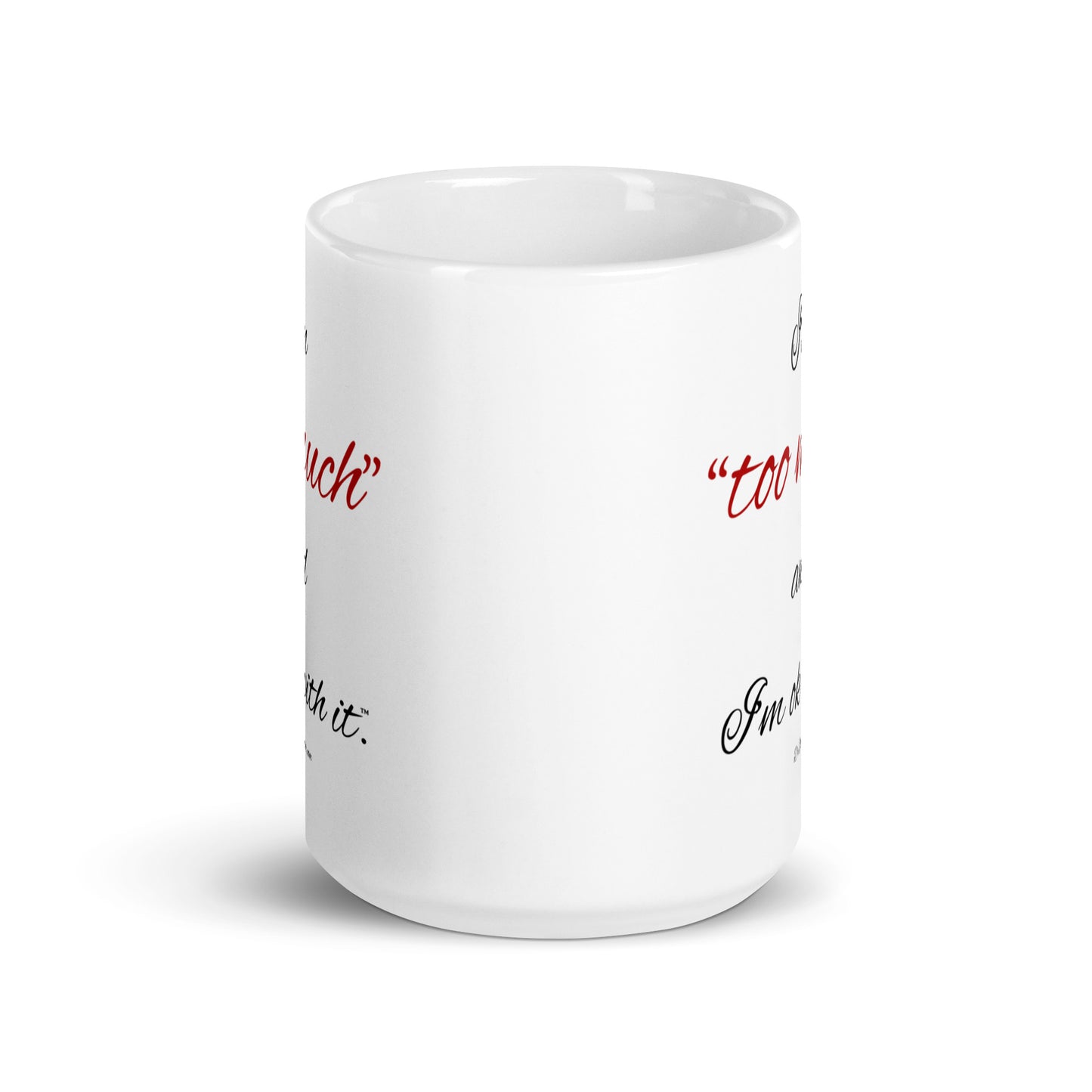 I'm "too much" and I'm ok with it™.-Mug 11 oz or 15 oz