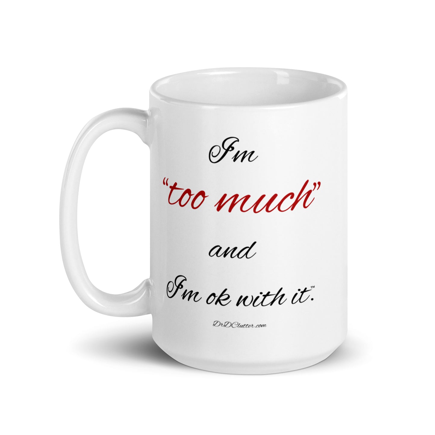 I'm "too much" and I'm ok with it™.-Mug 11 oz or 15 oz
