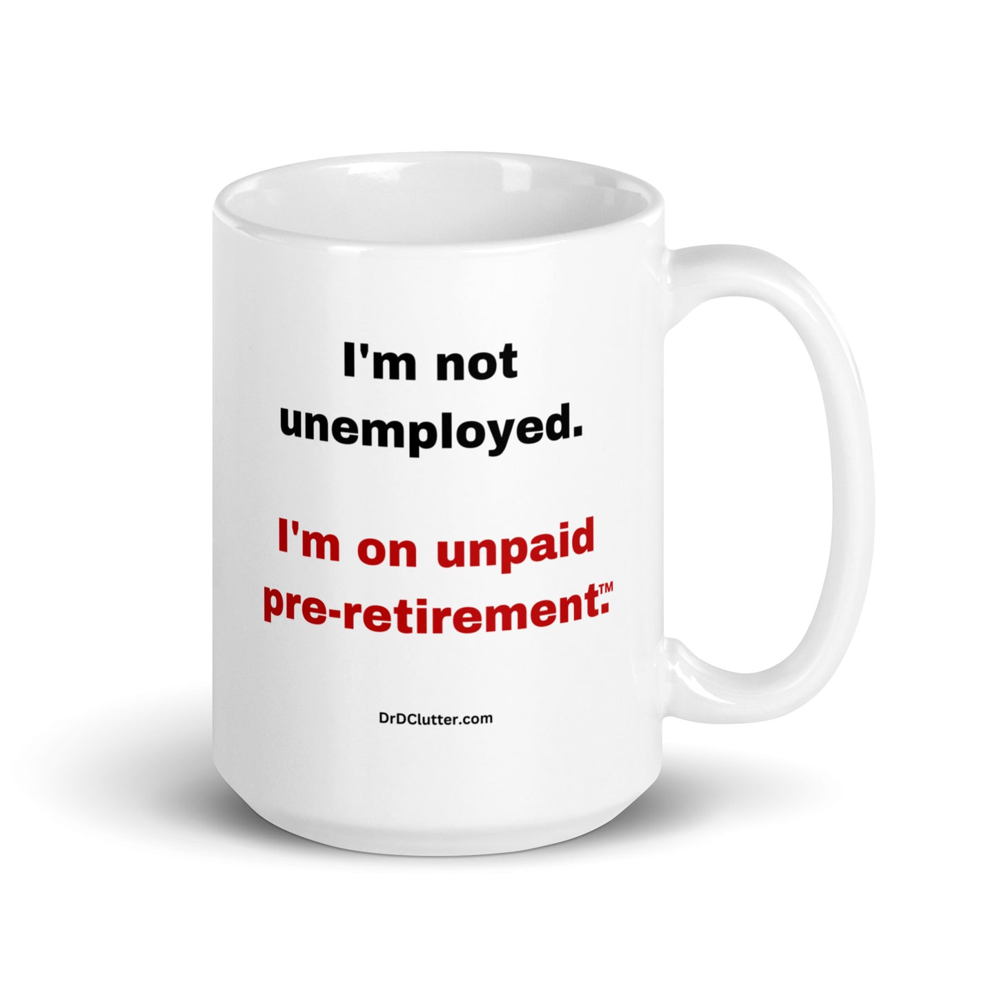 I'm not unemployed, I'm on unpaid pre-retirement™.-Mug 11 oz or 15 oz