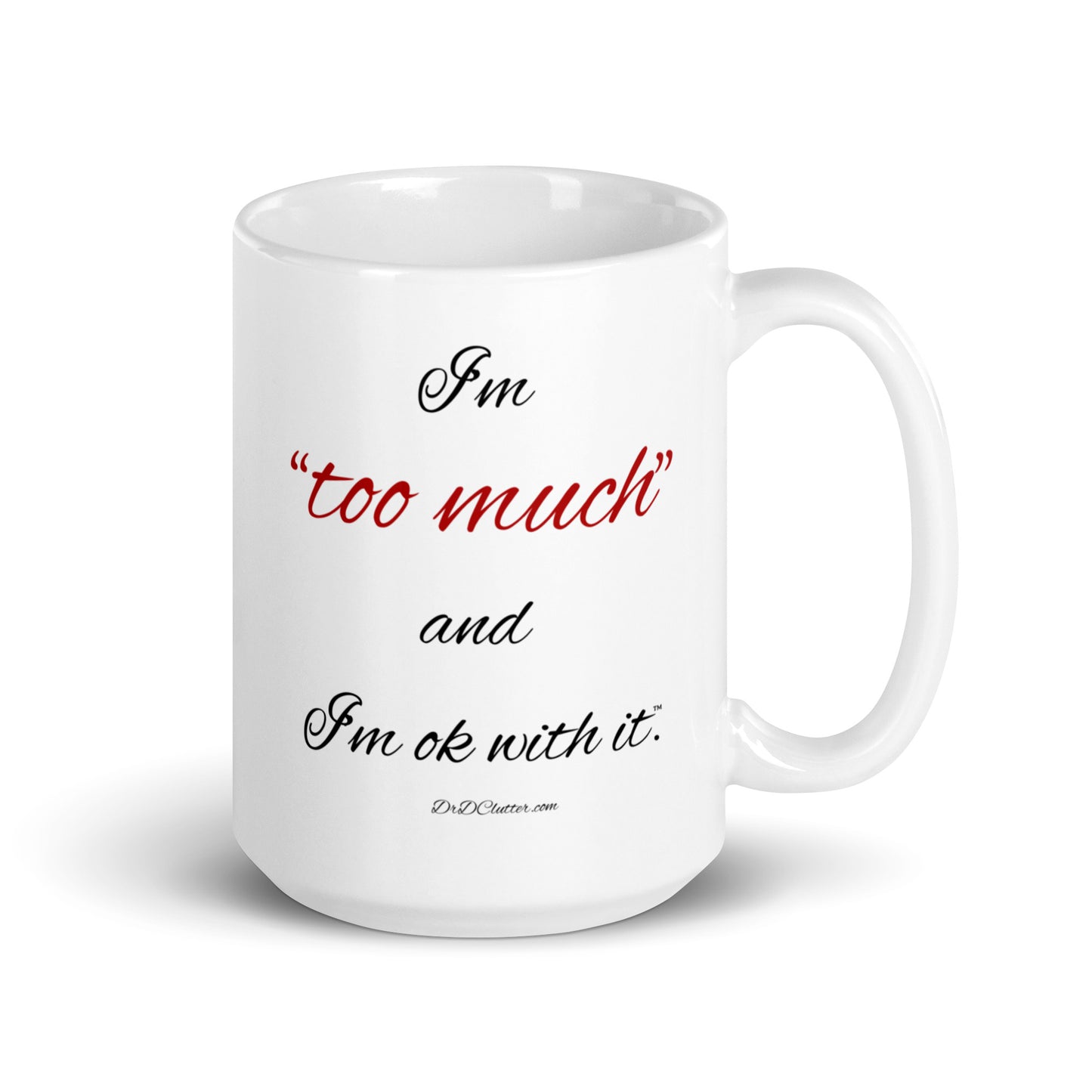 I'm "too much" and I'm ok with it™.-Mug 11 oz or 15 oz